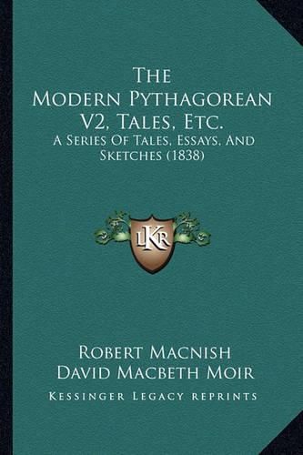 Cover image for The Modern Pythagorean V2, Tales, Etc.: A Series of Tales, Essays, and Sketches (1838)