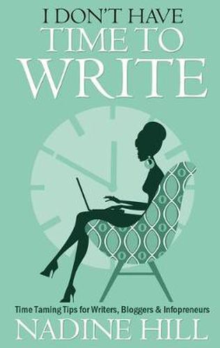 Cover image for I Don't Have Time To Write: Time Taming Tips for Writers, Bloggers & Infopreneurs