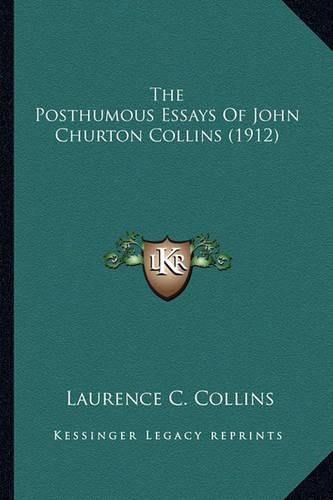 The Posthumous Essays of John Churton Collins (1912) the Posthumous Essays of John Churton Collins (1912)