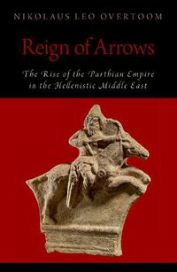 Cover image for Reign of Arrows: The Rise of the Parthian Empire in the Hellenistic Middle East