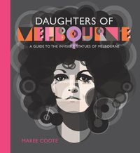 Cover image for Daughters of Melbourne: A Guide to the Invisible Statues of Melbourne