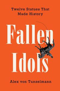 Cover image for Fallen Idols: Twelve Statues That Made History