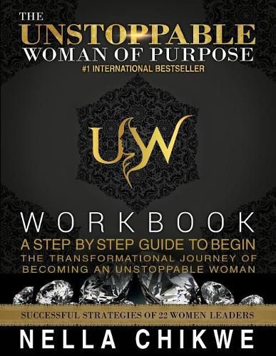 Cover image for The Unstoppable Woman Of Purpose Workbook: A Step By Step Guide To Begin The Transformational Journey Of Becoming An Unstoppable Woman