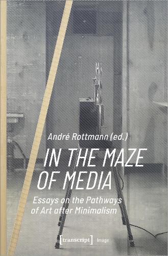 Cover image for In the Maze of Media: Essays on the Pathways of Art after Minimalism