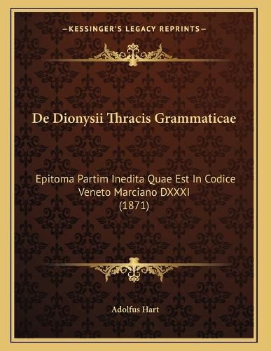Cover image for de Dionysii Thracis Grammaticae: Epitoma Partim Inedita Quae Est in Codice Veneto Marciano DXXXI (1871)