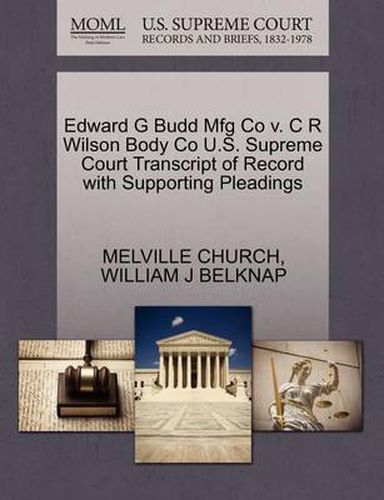 Cover image for Edward G Budd Mfg Co V. C R Wilson Body Co U.S. Supreme Court Transcript of Record with Supporting Pleadings