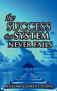 Cover image for The Success System That Never Fails: The Science of Success Principles