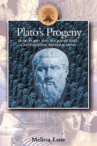 Plato's Progeny: How Plato and Socrates Still Captivate the Modern Mind