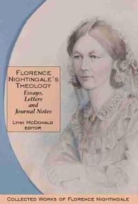 Cover image for Florence Nightingaleas Theology: Essays, Letters and Journal Notes: Collected Works of Florence Nightingale, Volume 3