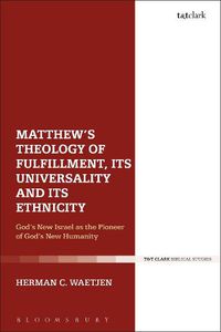Cover image for Matthew's Theology of Fulfillment, Its Universality and Its Ethnicity: God's New Israel as the Pioneer of God's New Humanity