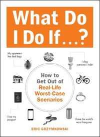 Cover image for What Do I Do If...?: How to Get Out of Real-Life Worst-Case Scenarios