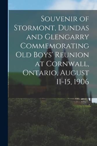 Cover image for Souvenir of Stormont, Dundas and Glengarry Commemorating Old Boys' Reunion at Cornwall, Ontario, August 11-15, 1906