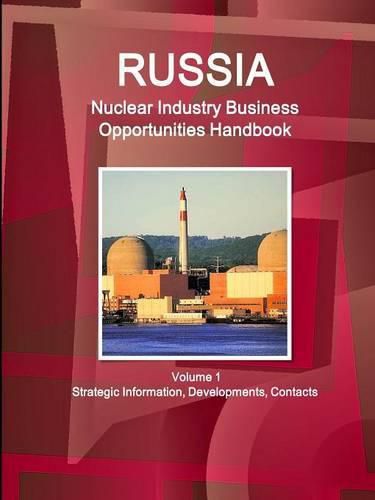Cover image for Russia Nuclear Industry Business Opportunities Handbook Volume 1 Strategic Information, Developments, Contacts