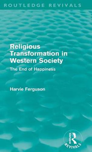 Cover image for Religious Transformation in Western Society (Routledge Revivals): The End of Happiness
