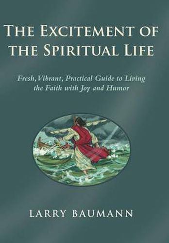 Cover image for The Excitement of the Spiritual Life: Fresh, Vibrant, Practical Guide to Living the Faith with Joy and Humor