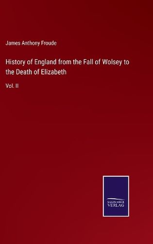 History of England from the Fall of Wolsey to the Death of Elizabeth