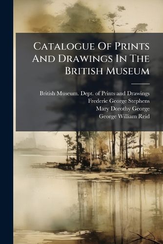 Cover image for Catalogue of Prints and Drawings in the British Museum: PT. I. March 28, 1734 to C. 1750. PT. II. 1751 to C. 1760...