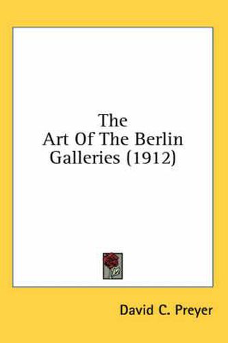 Cover image for The Art of the Berlin Galleries (1912)