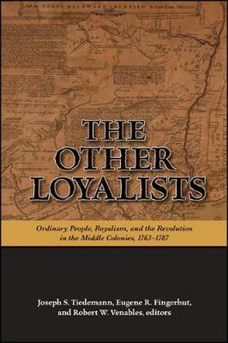 The Other Loyalists: Ordinary People, Royalism, and the Revolution in the Middle Colonies, 1763-1787