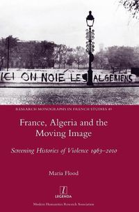 Cover image for France, Algeria and the Moving Image: Screening Histories of Violence 1963-2010