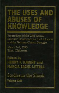 Cover image for The Uses and Abuses of Knowledge: Proceedings of the 23rd Annual Scholars' Conference on the Holocaust and the German Church Struggle