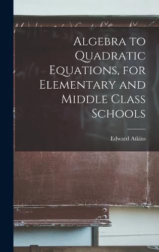 Cover image for Algebra to Quadratic Equations, for Elementary and Middle Class Schools