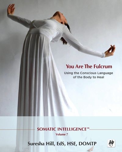 Cover image for Somatic Intelligence; You Are the Fulcrum - Using the Conscious Language of the Body to Heal