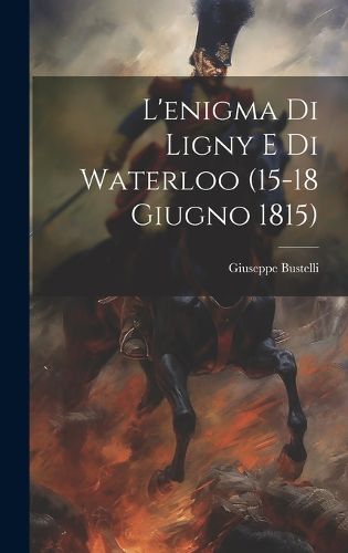 Cover image for L'enigma Di Ligny E Di Waterloo (15-18 Giugno 1815)