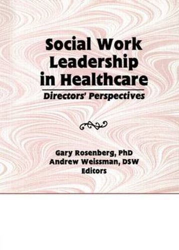 Cover image for Social Work Leadership in Healthcare: Director's Perspectives