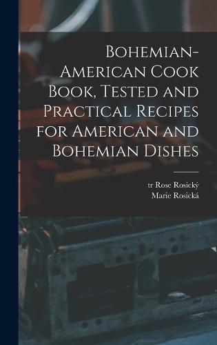 Cover image for Bohemian-American Cook Book, Tested and Practical Recipes for American and Bohemian Dishes