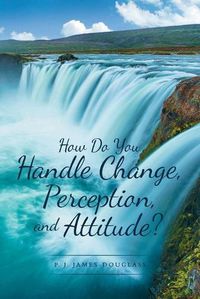 Cover image for How Do You Handle Change, Perception, and Attitude?