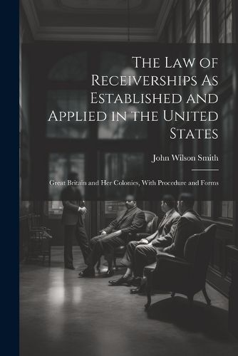 Cover image for The Law of Receiverships As Established and Applied in the United States