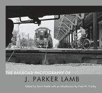 Cover image for The Railroad Photography of J. Parker Lamb