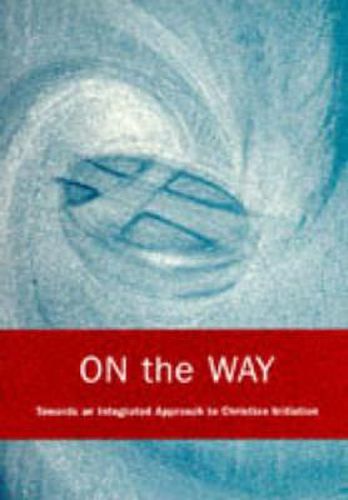 On the Way: An Integrated Approach to Christian Initiation