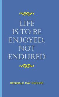 Cover image for Life Is To Be Enjoyed, Not Endured