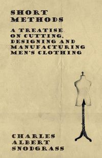 Cover image for Short Methods - A Treatise on Cutting, Designing and Manufacturing Men's Clothing