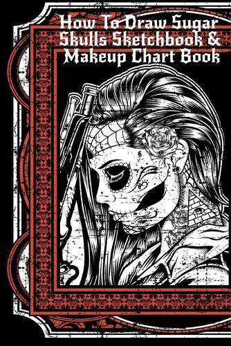 Cover image for How To Draw Sugar Skulls Sketchbook & Makeup Chart Book