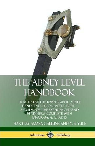 Cover image for The Abney Level Handbook: How to Use the Topographic Abney Hand Level / Clinometer Tool - A Guide for the Experienced and Beginners, Complete with Diagrams & Charts (Hardcover)