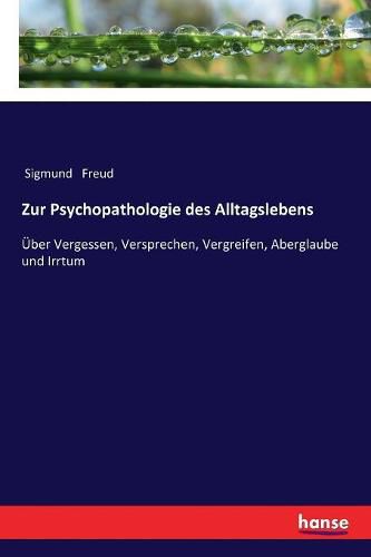 Cover image for Zur Psychopathologie des Alltagslebens: UEber Vergessen, Versprechen, Vergreifen, Aberglaube und Irrtum