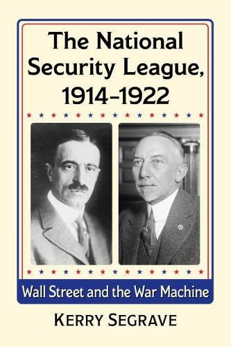 Cover image for The National Security League, 1914-1922: Wall Street and the War Machine