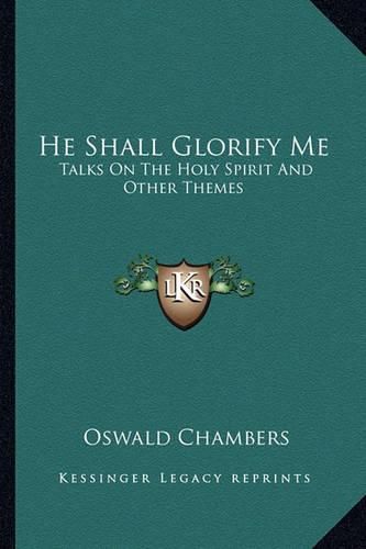 He Shall Glorify Me: Talks on the Holy Spirit and Other Themes