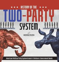 Cover image for History of the Two-Party System American Political Party System Grade 6 Children's Government Books