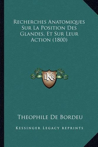 Recherches Anatomiques Sur La Position Des Glandes, Et Sur Leur Action (1800)