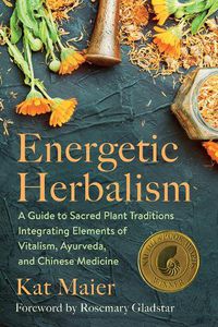 Cover image for Energetic Herbalism: A Guide to Sacred Plant Traditions Integrating Elements of Vitalism, Ayurveda, and Chinese Medicine