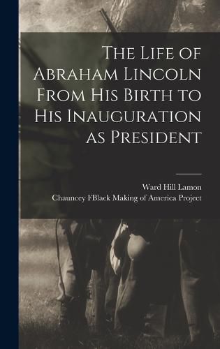 Cover image for The Life of Abraham Lincoln From His Birth to His Inauguration as President
