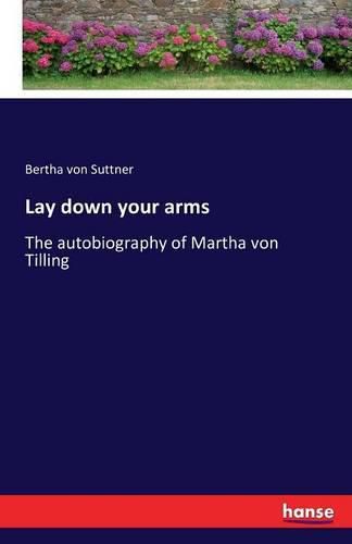 Cover image for Lay down your arms: The autobiography of Martha von Tilling