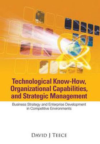 Cover image for Technological Know-how, Organizational Capabilities, And Strategic Management: Business Strategy And Enterprise Development In Competitive Environments