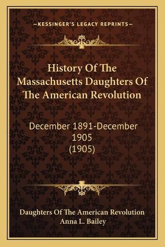 History of the Massachusetts Daughters of the American Revolution: December 1891-December 1905 (1905)