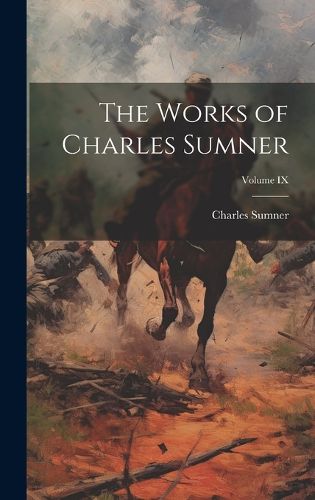 Cover image for The Works of Charles Sumner; Volume IX