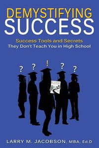 Cover image for Demystifying Success: Success Tools and Secrets They Don't Teach You in High School